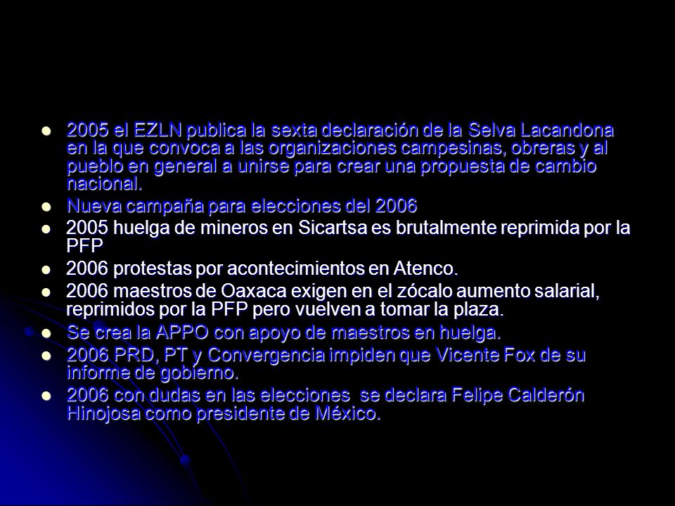 2005 el EZLN publica la sexta declaración de la Selva Lacandona en la que convoca a las organizaciones campesinas, obreras y al pueblo en general a unirse para crear una propuesta de cambio nacional.