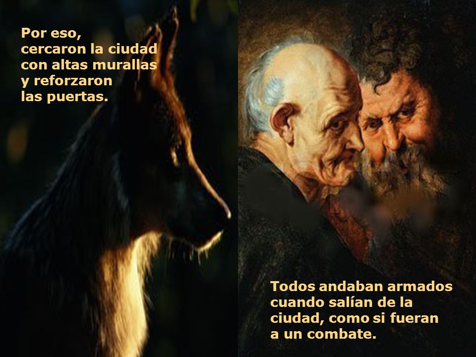 Por eso, cercaron la ciudad. con altas murallas. y reforzaron. las puertas. Todos andaban armados.