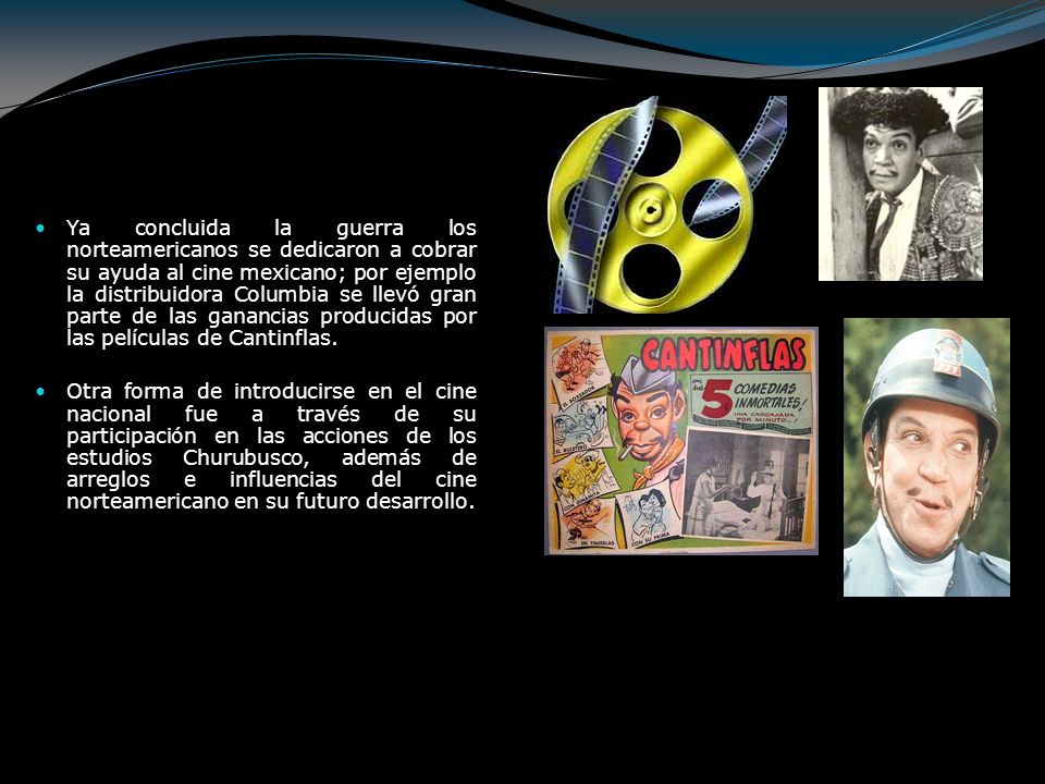Ya concluida la guerra los norteamericanos se dedicaron a cobrar su ayuda al cine mexicano; por ejemplo la distribuidora Columbia se llevó gran parte de las ganancias producidas por las películas de Cantinflas.