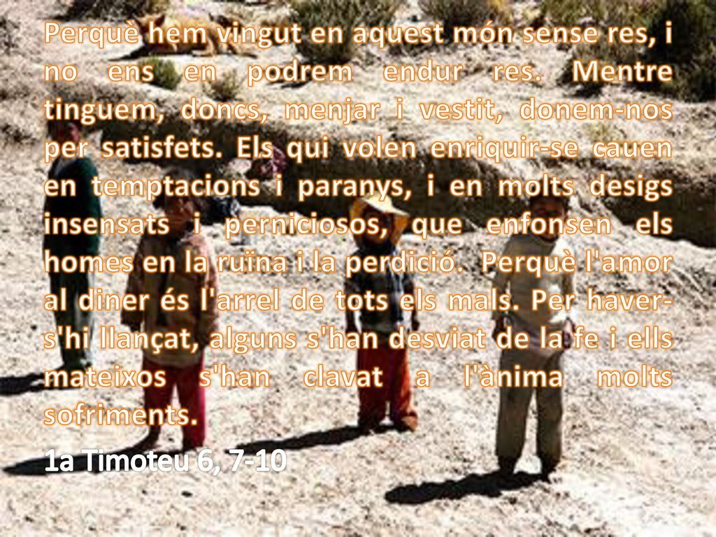 Perquè hem vingut en aquest món sense res, i no ens en podrem endur res.