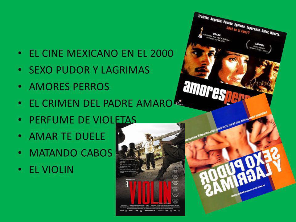 EL CINE MEXICANO EN EL 2000 SEXO PUDOR Y LAGRIMAS. AMORES PERROS. EL CRIMEN DEL PADRE AMARO. PERFUME DE VIOLETAS.