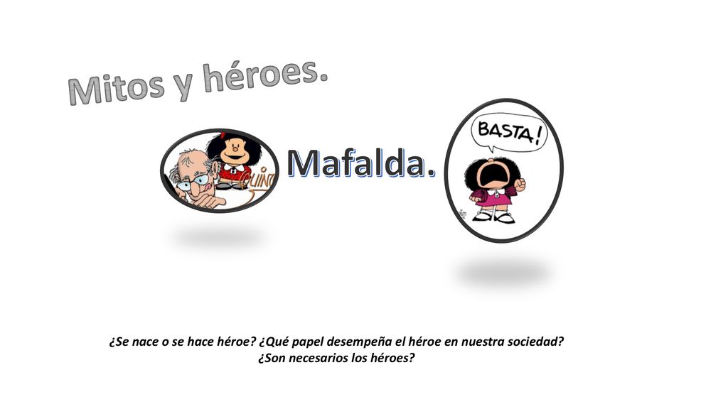 Mitos y héroes. Mafalda. ¿Se nace o se hace héroe.