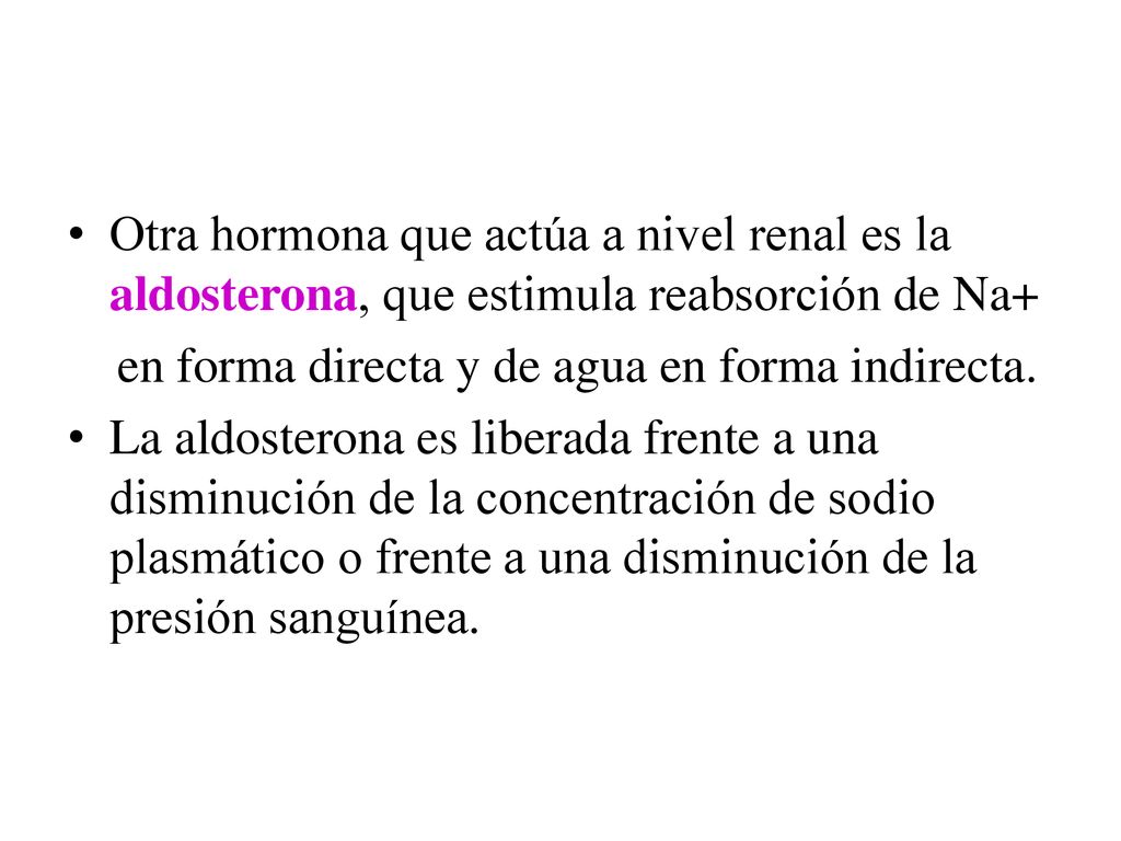 Otra hormona que actúa a nivel renal es la aldosterona, que estimula reabsorción de Na+