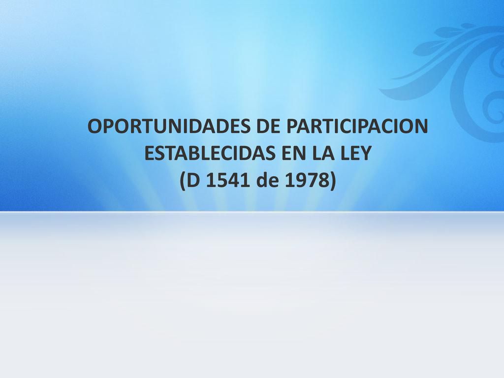 OPORTUNIDADES DE PARTICIPACION ESTABLECIDAS EN LA LEY (D 1541 de 1978)