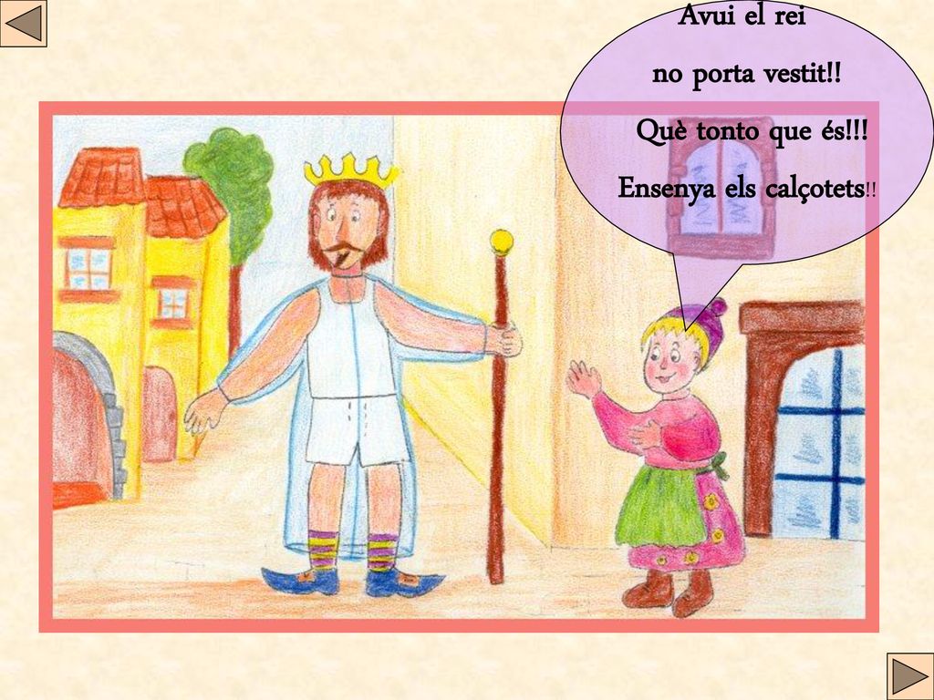 Avui el rei no porta vestit!! Què tonto que és!!! Ensenya els calçotets!!