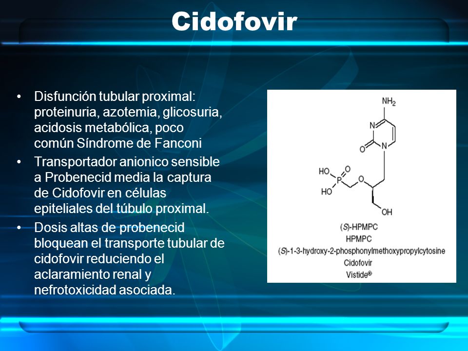 Cidofovir Disfunción tubular proximal: proteinuria, azotemia, glicosuria, acidosis metabólica, poco común Síndrome de Fanconi.