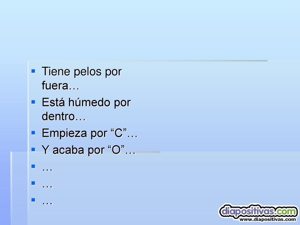 Tiene pelos por fuera… Está húmedo por dentro… Empieza por C … Y acaba por O … …