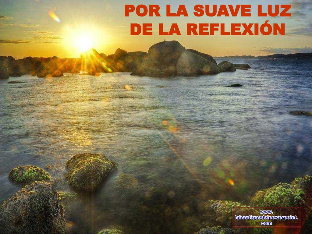 POR LA SUAVE LUZ DE LA REFLEXIÓN laboutiquedelpowerpoint.