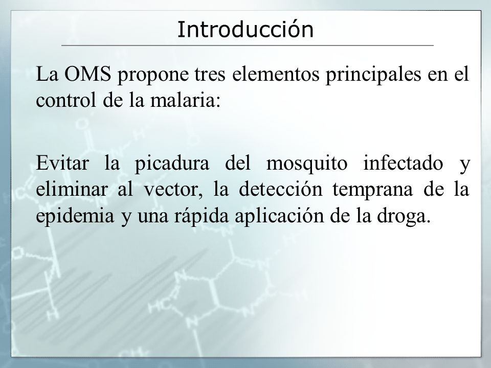 Introducción La OMS propone tres elementos principales en el control de la malaria: