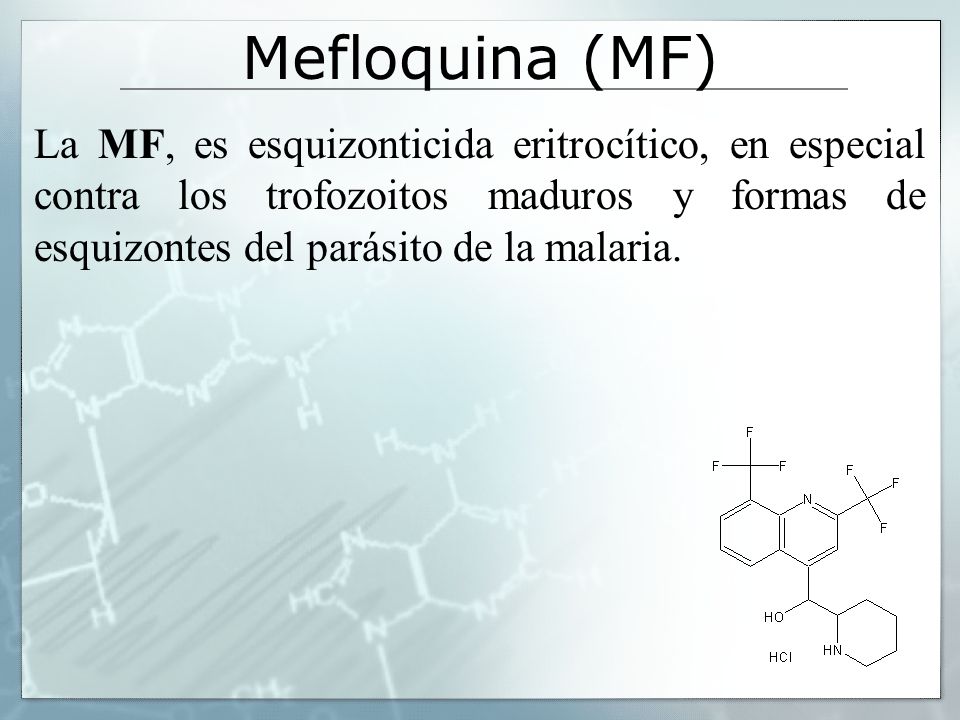 Mefloquina (MF) La MF, es esquizonticida eritrocítico, en especial contra los trofozoitos maduros y formas de esquizontes del parásito de la malaria.