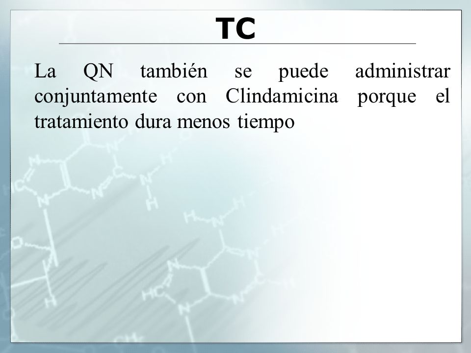 TC La QN también se puede administrar conjuntamente con Clindamicina porque el tratamiento dura menos tiempo.