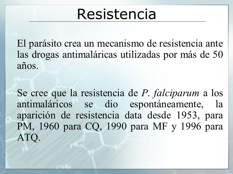 Resistencia El parásito crea un mecanismo de resistencia ante las drogas antimaláricas utilizadas por más de 50 años.
