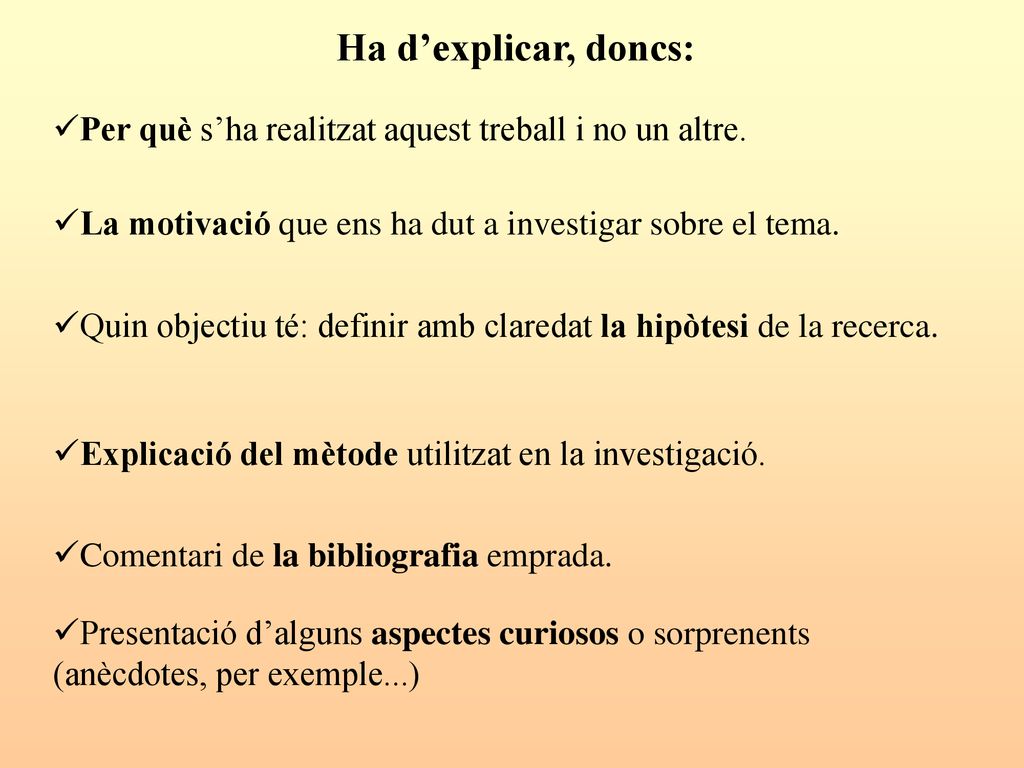 Ha d’explicar, doncs: Per què s’ha realitzat aquest treball i no un altre. La motivació que ens ha dut a investigar sobre el tema.