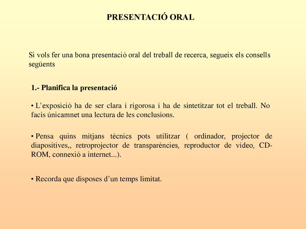 PRESENTACIÓ ORAL Si vols fer una bona presentació oral del treball de recerca, segueix els consells següents.