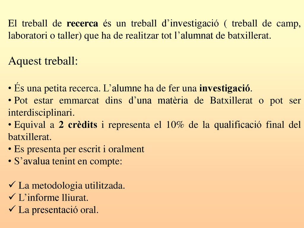 El treball de recerca és un treball d’investigació ( treball de camp, laboratori o taller) que ha de realitzar tot l’alumnat de batxillerat.