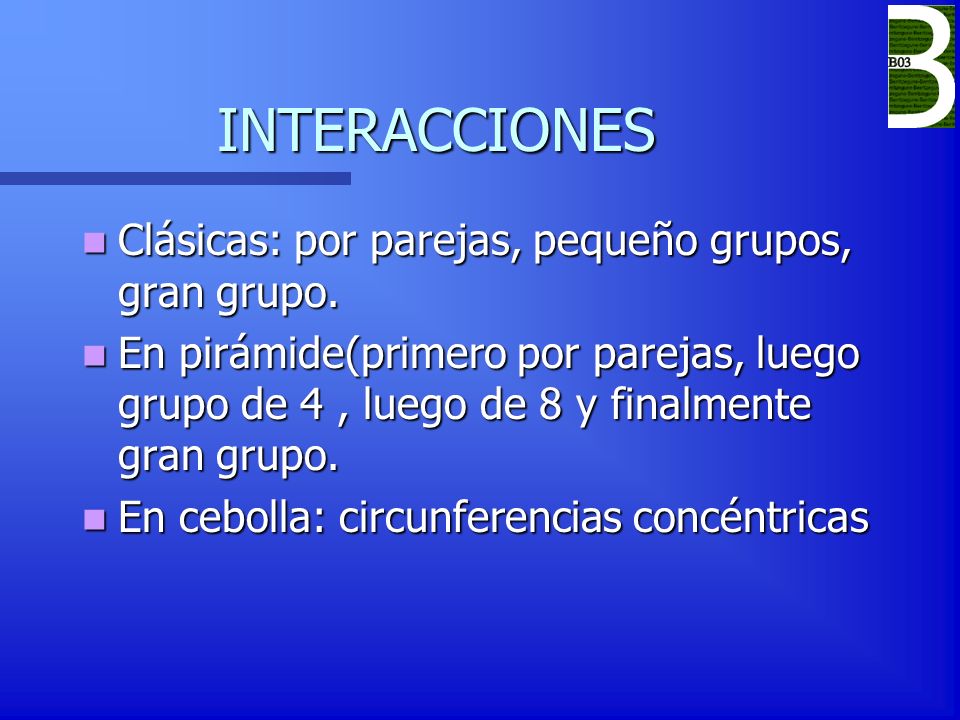 INTERACCIONES Clásicas: por parejas, pequeño grupos, gran grupo.