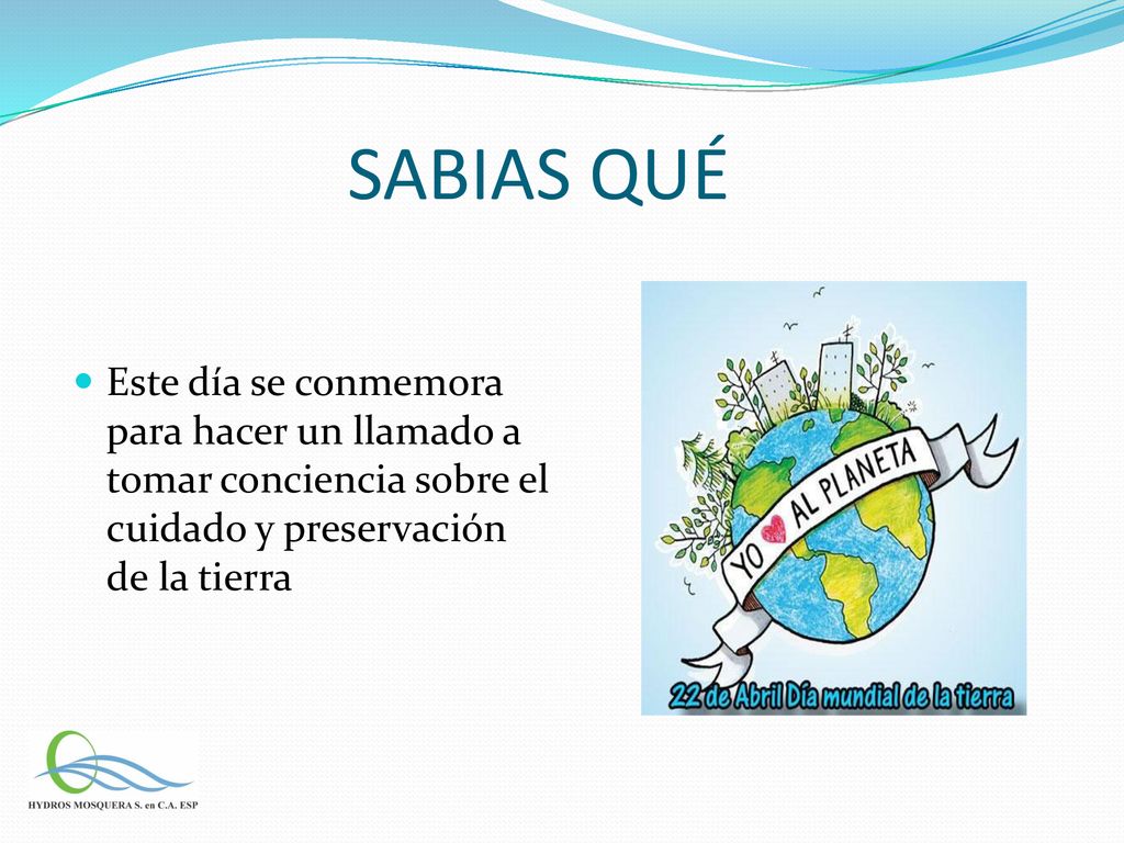 SABIAS QUÉ Este día se conmemora para hacer un llamado a tomar conciencia sobre el cuidado y preservación de la tierra.