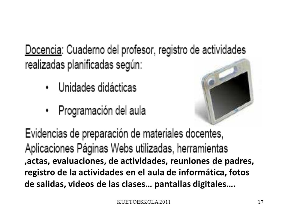 ,actas, evaluaciones, de actividades, reuniones de padres, registro de la actividades en el aula de informática, fotos de salidas, videos de las clases… pantallas digitales….