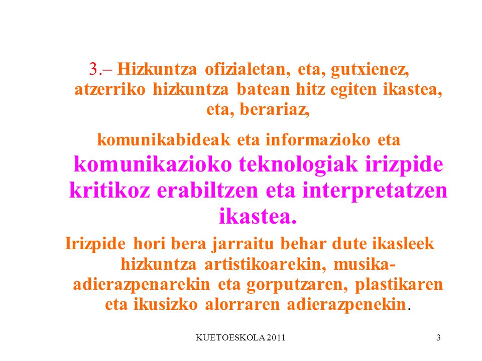 3.– Hizkuntza ofizialetan, eta, gutxienez, atzerriko hizkuntza batean hitz egiten ikastea, eta, berariaz,