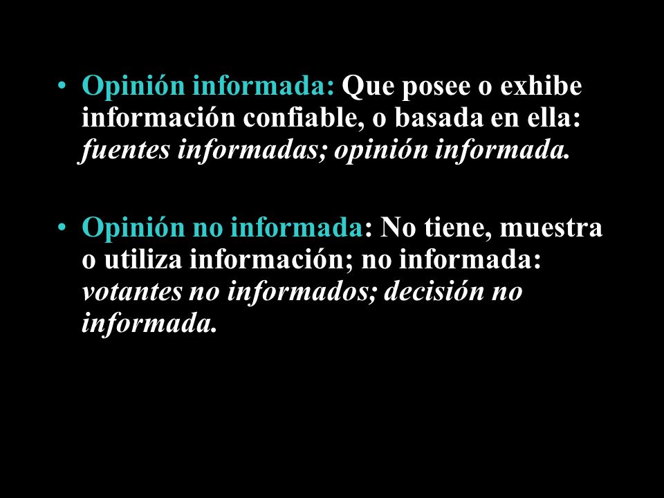 Opinión informada: Que posee o exhibe información confiable, o basada en ella: fuentes informadas; opinión informada.