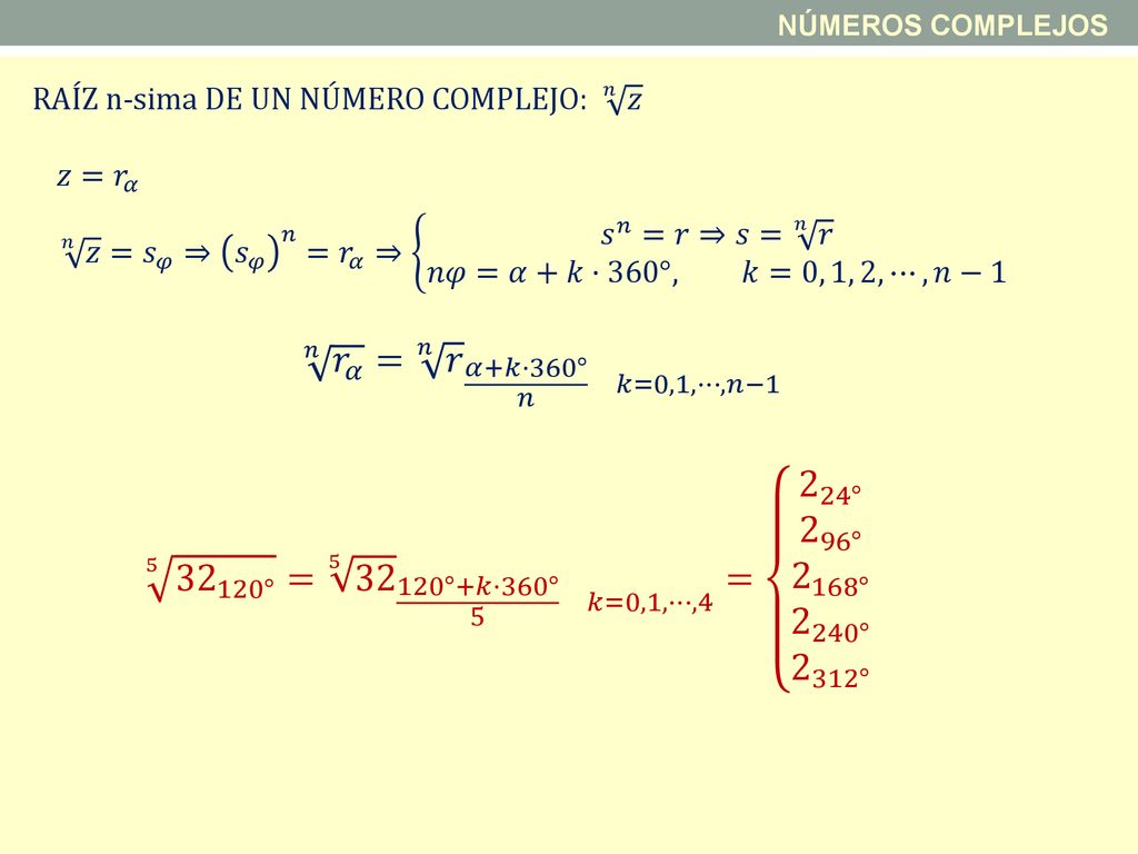 NÚMEROS COMPLEJOS RAÍZ n-sima DE UN NÚMERO COMPLEJO: 𝑛 𝑧. 𝑧= 𝑟 𝛼. 𝑛 𝑧 = 𝑠 𝜑 ⇒ 𝑠 𝜑 𝑛 = 𝑟 𝛼 ⇒ 𝑠 𝑛 =𝑟⇒𝑠= 𝑛 𝑟 𝑛𝜑=𝛼+𝑘·360°, 𝑘=0, 1, 2, ⋯,𝑛−1.