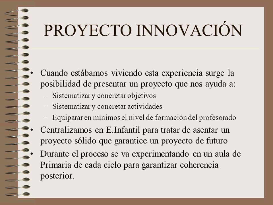 PROYECTO INNOVACIÓN Cuando estábamos viviendo esta experiencia surge la posibilidad de presentar un proyecto que nos ayuda a: