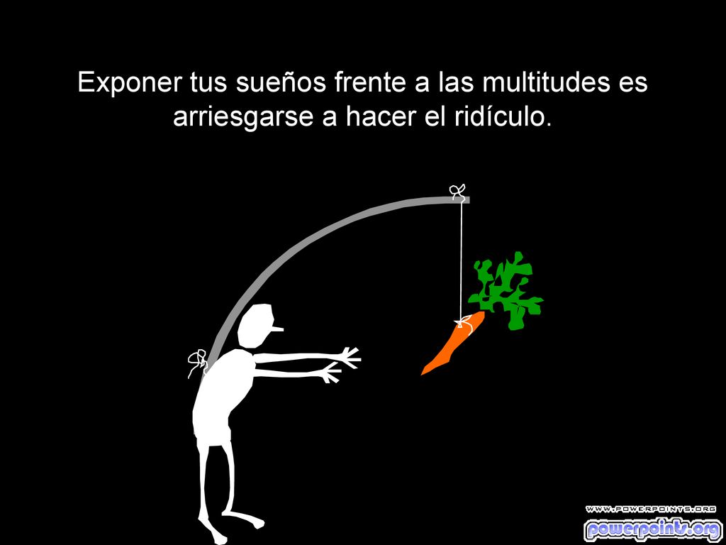 Exponer tus sueños frente a las multitudes es arriesgarse a hacer el ridículo.