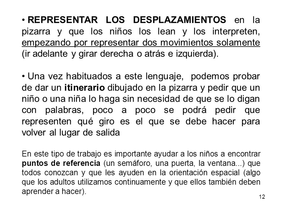 REPRESENTAR LOS DESPLAZAMIENTOS en la pizarra y que los niños los lean y los interpreten, empezando por representar dos movimientos solamente (ir adelante y girar derecha o atrás e izquierda).