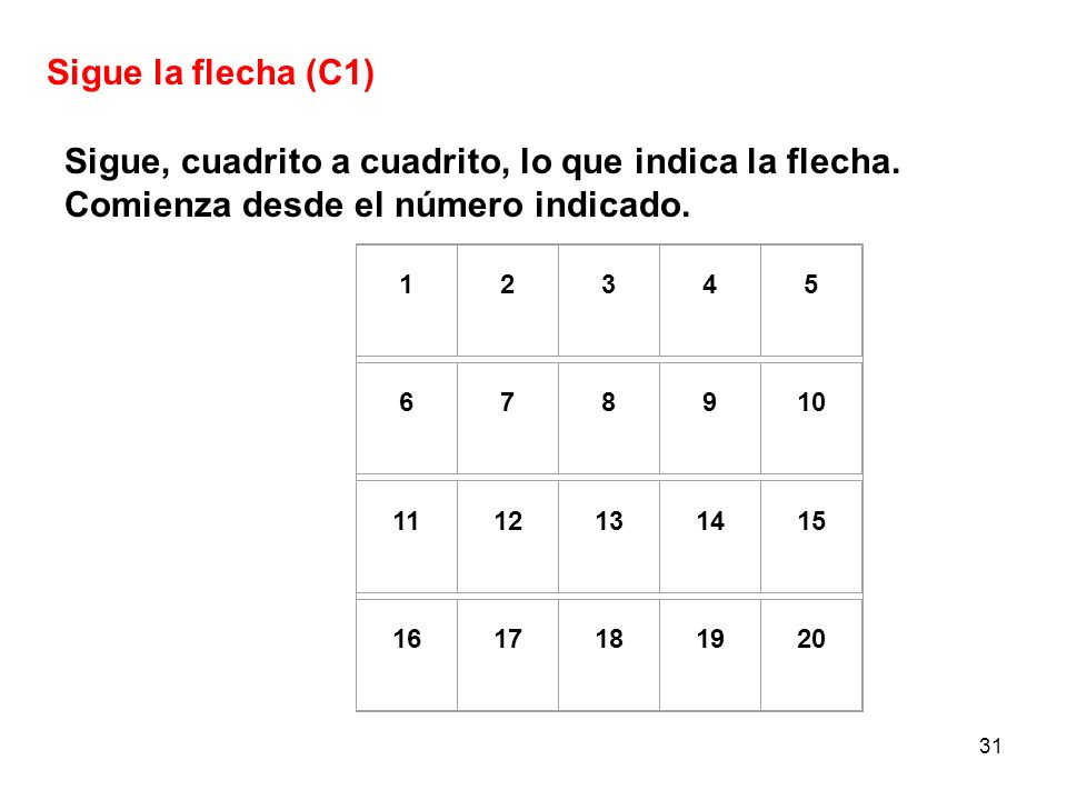 Sigue la flecha (C1) Sigue, cuadrito a cuadrito, lo que indica la flecha. Comienza desde el número indicado.