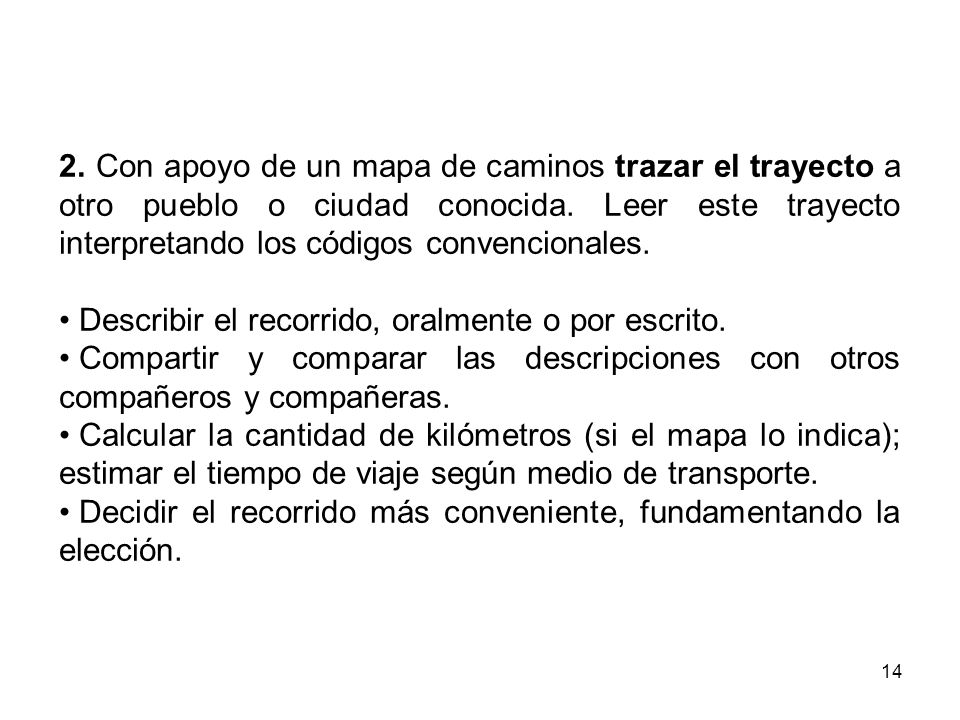 2. Con apoyo de un mapa de caminos trazar el trayecto a otro pueblo o ciudad conocida. Leer este trayecto interpretando los códigos convencionales.
