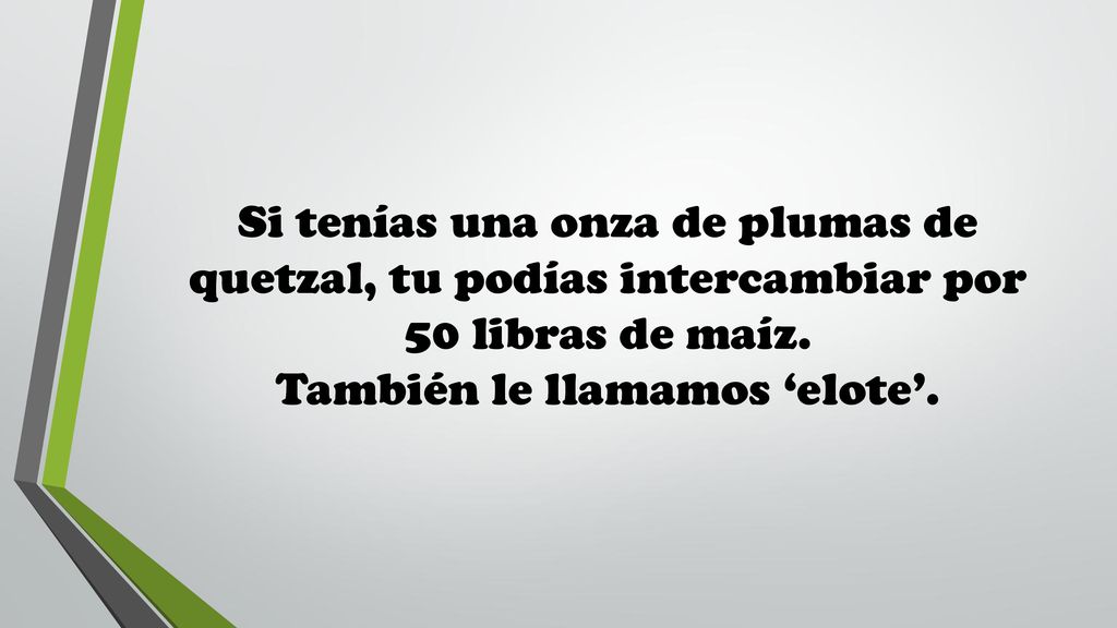 Si tenías una onza de plumas de quetzal, tu podías intercambiar por 50 libras de maíz.