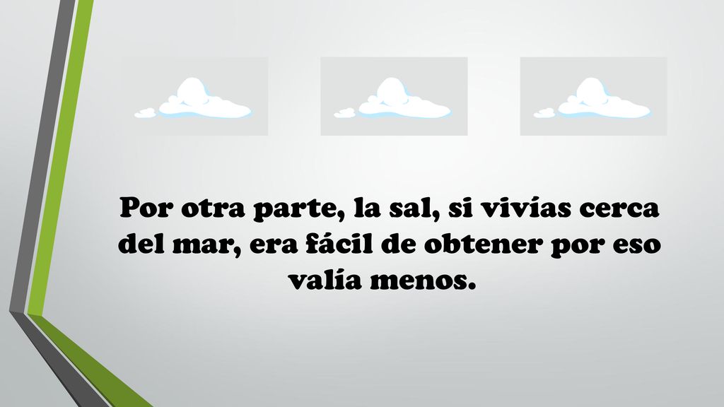 Por otra parte, la sal, si vivías cerca del mar, era fácil de obtener por eso valía menos.