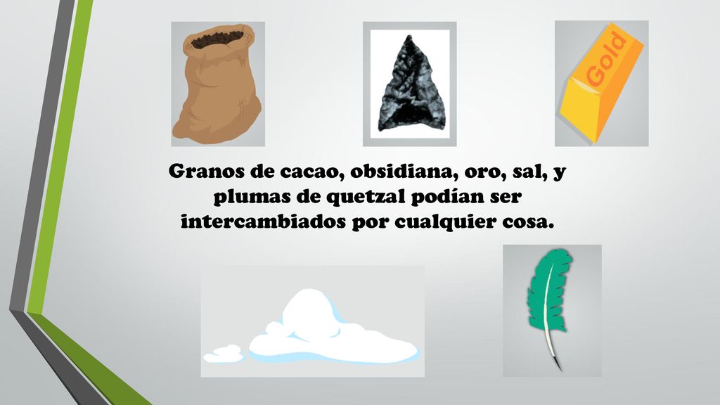 Granos de cacao, obsidiana, oro, sal, y plumas de quetzal podían ser intercambiados por cualquier cosa.