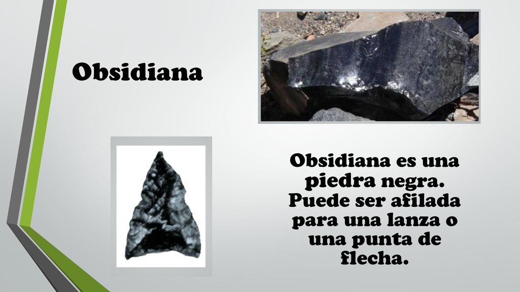 Obsidiana Obsidiana es una piedra negra. Puede ser afilada para una lanza o una punta de flecha.