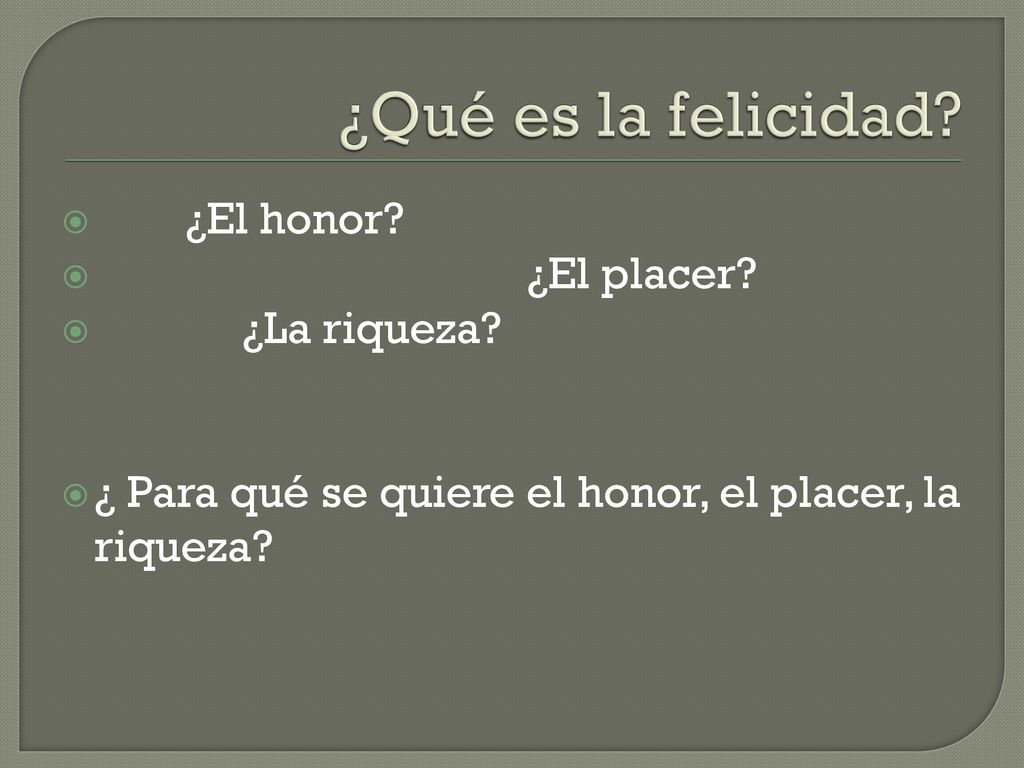 ¿Qué es la felicidad ¿El honor ¿El placer ¿La riqueza