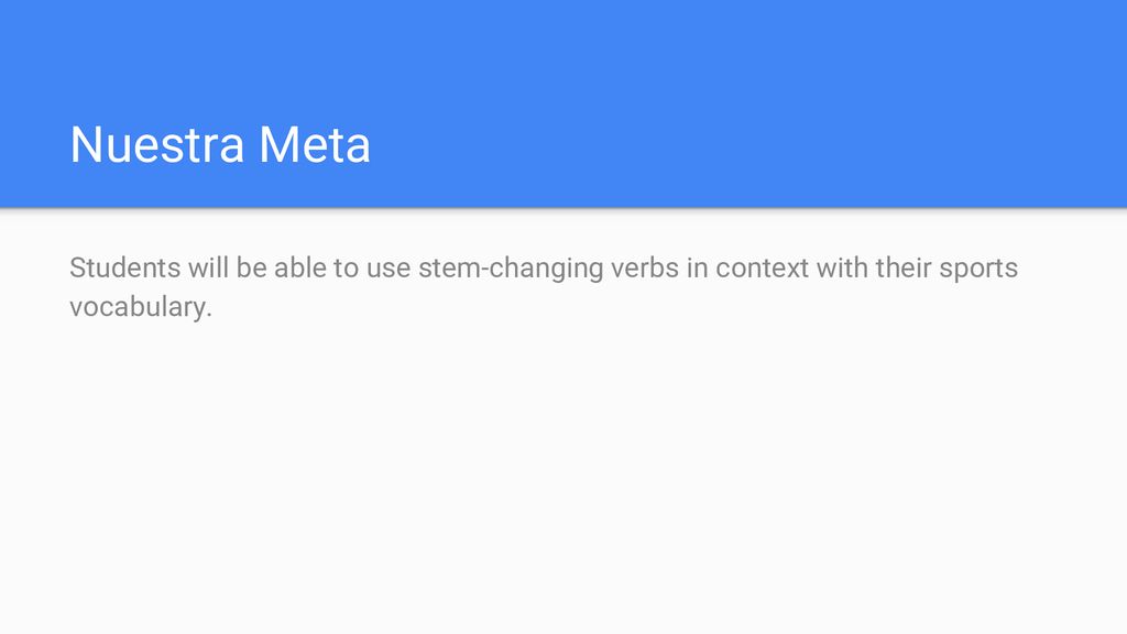 Nuestra Meta Students will be able to use stem-changing verbs in context with their sports vocabulary.