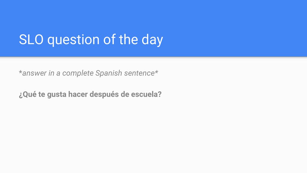 SLO question of the day *answer in a complete Spanish sentence*