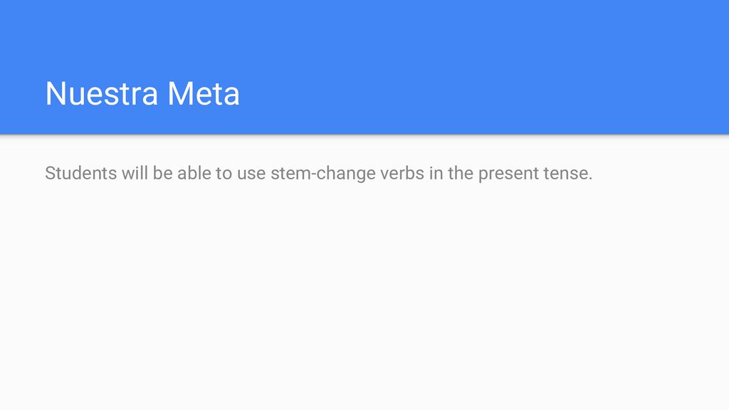 Nuestra Meta Students will be able to use stem-change verbs in the present tense.