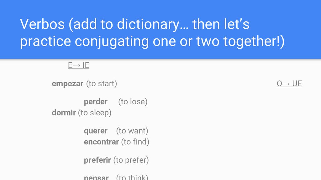 Verbos (add to dictionary… then let’s practice conjugating one or two together!)