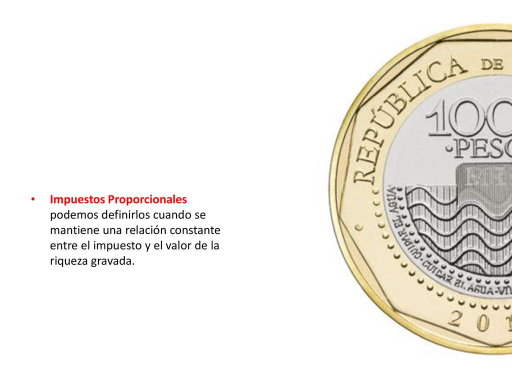 Impuestos Proporcionales podemos definirlos cuando se mantiene una relación constante entre el impuesto y el valor de la riqueza gravada.