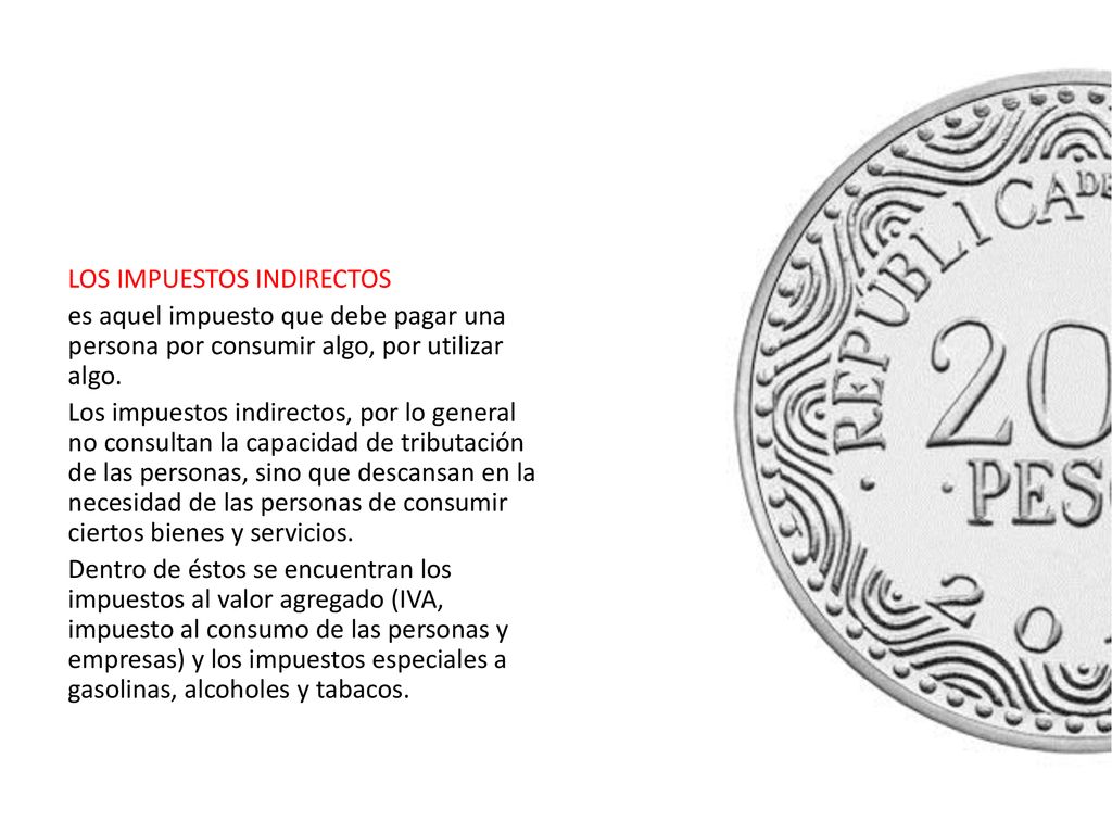 LOS IMPUESTOS INDIRECTOS es aquel impuesto que debe pagar una persona por consumir algo, por utilizar algo.
