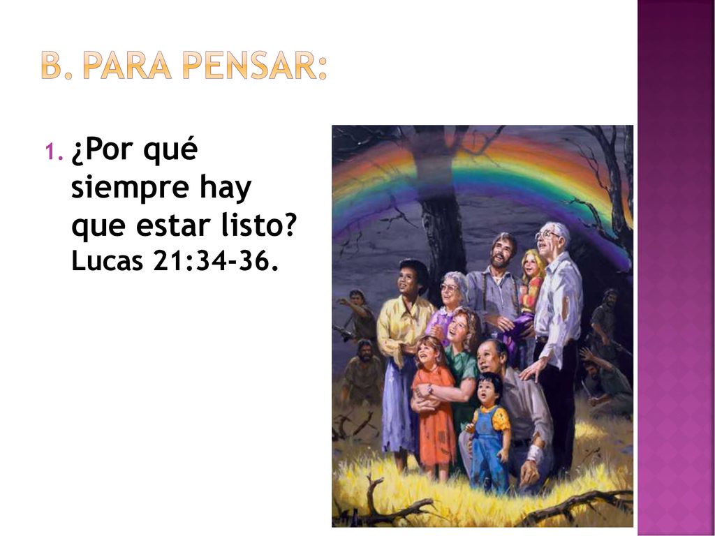 Para pensar: ¿Por qué siempre hay que estar listo Lucas 21:34-36.