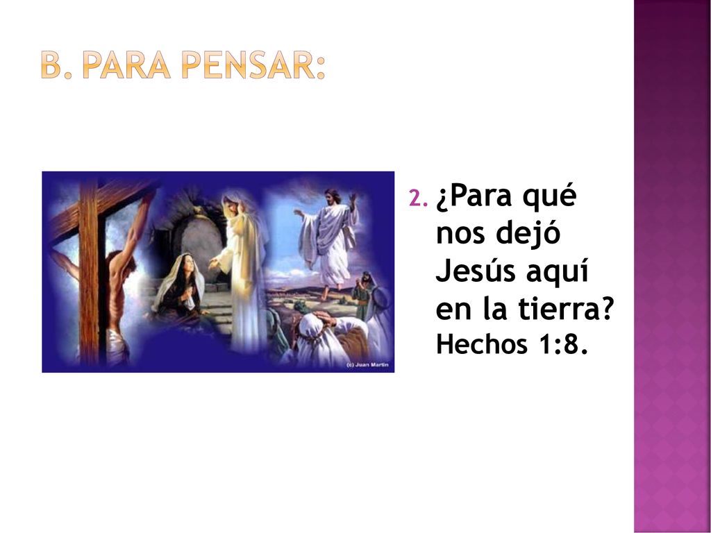 Para pensar: ¿Para qué nos dejó Jesús aquí en la tierra Hechos 1:8.