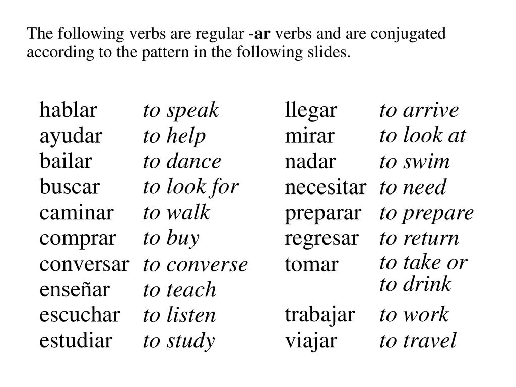 hablar to speak llegar to arrive ayudar to help mirar to look at