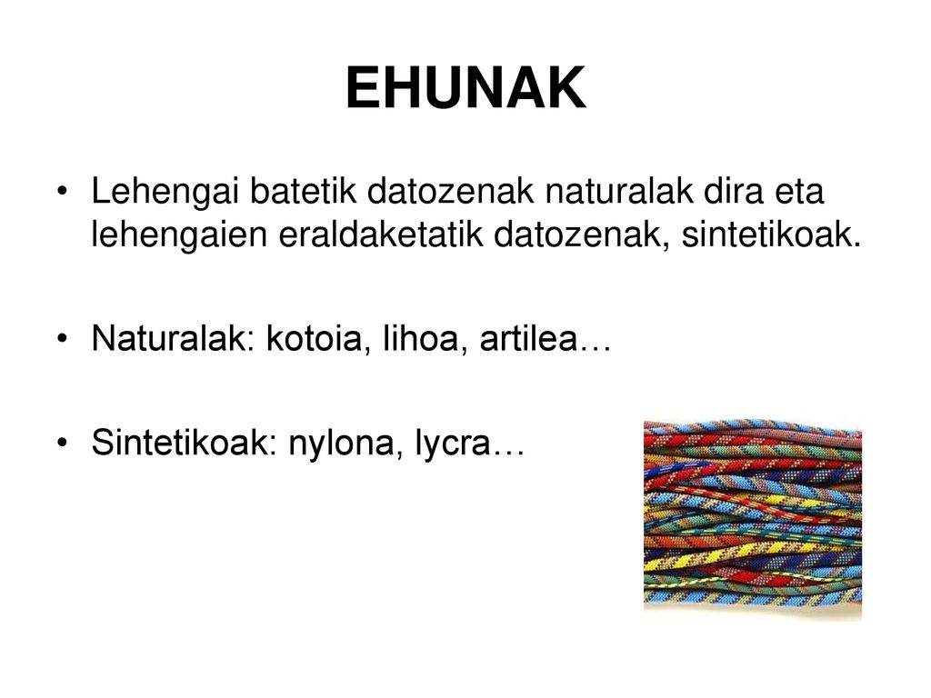 EHUNAK Lehengai batetik datozenak naturalak dira eta lehengaien eraldaketatik datozenak, sintetikoak.