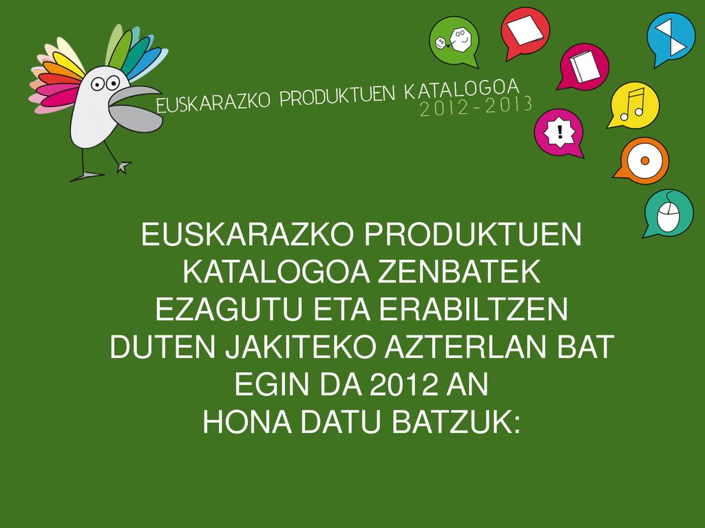 EUSKARAZKO PRODUKTUEN KATALOGOA ZENBATEK EZAGUTU ETA ERABILTZEN DUTEN JAKITEKO AZTERLAN BAT EGIN DA 2012 AN