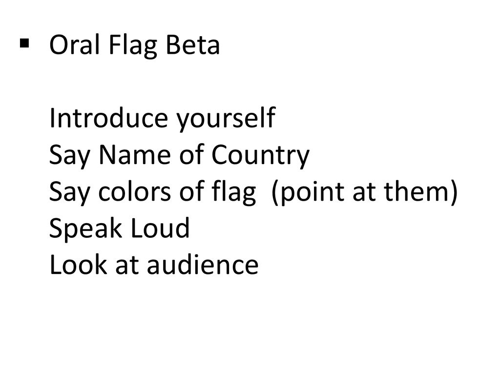 Introduce yourself Say the name of the country. Speak loud and look at the audience.