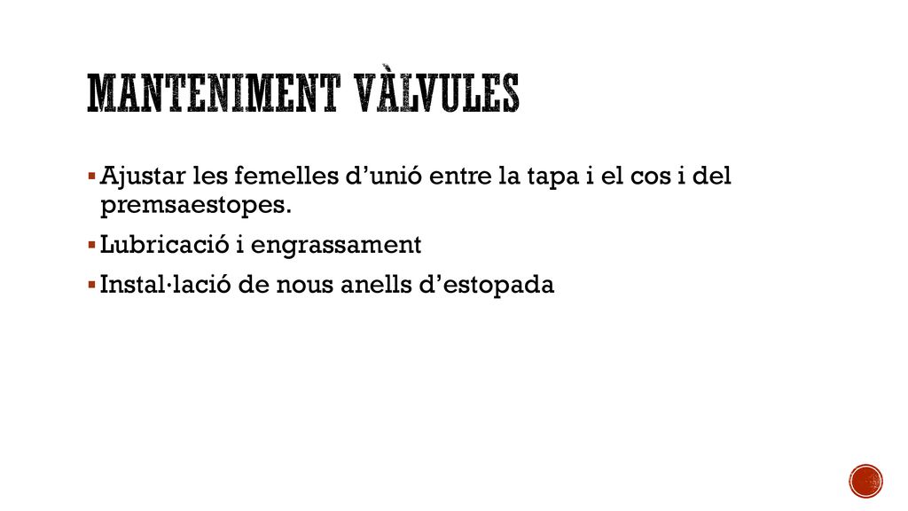 Manteniment vàlvules Ajustar les femelles d’unió entre la tapa i el cos i del premsaestopes. Lubricació i engrassament.