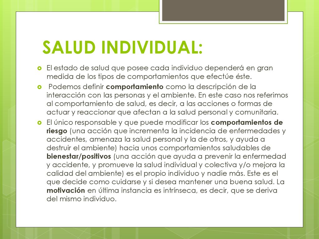 SALUD INDIVIDUAL: El estado de salud que posee cada individuo dependerá en gran medida de los tipos de comportamientos que efectúe éste.