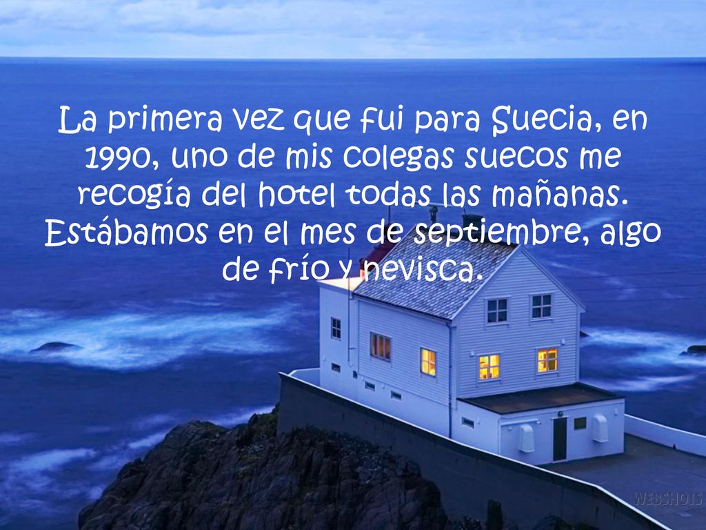 La primera vez que fui para Suecia, en 1990, uno de mis colegas suecos me recogía del hotel todas las mañanas.